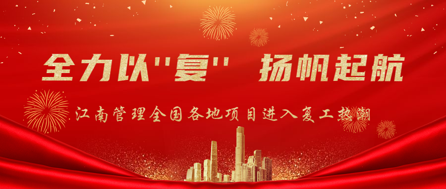全力以“復(fù)”，揚(yáng)帆起航：江南管理全面迎來項(xiàng)目復(fù)工熱潮！