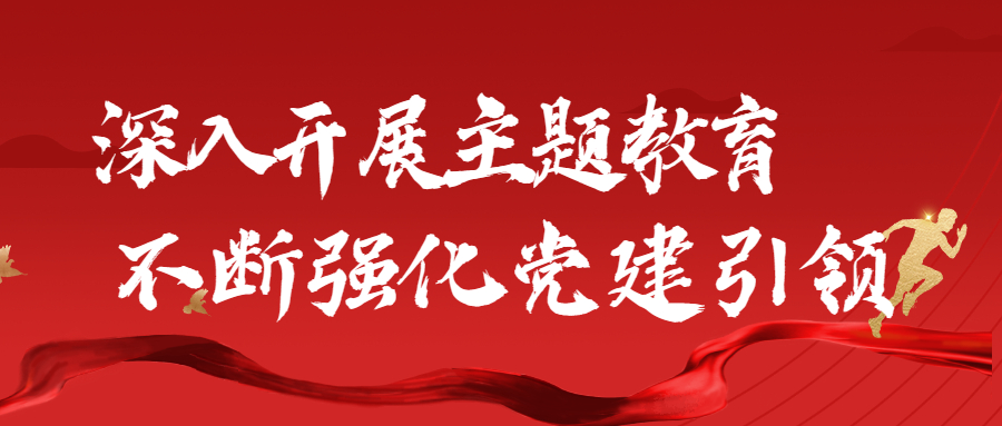 深入開展主題教育，不斷強化黨建引領(lǐng)：江南管理各黨支部積極開展主題黨建活動