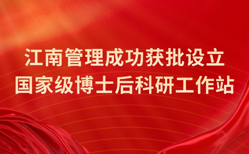 國家級認(rèn)定！江南管理成功獲批設(shè)立國家級博士后科研工作站